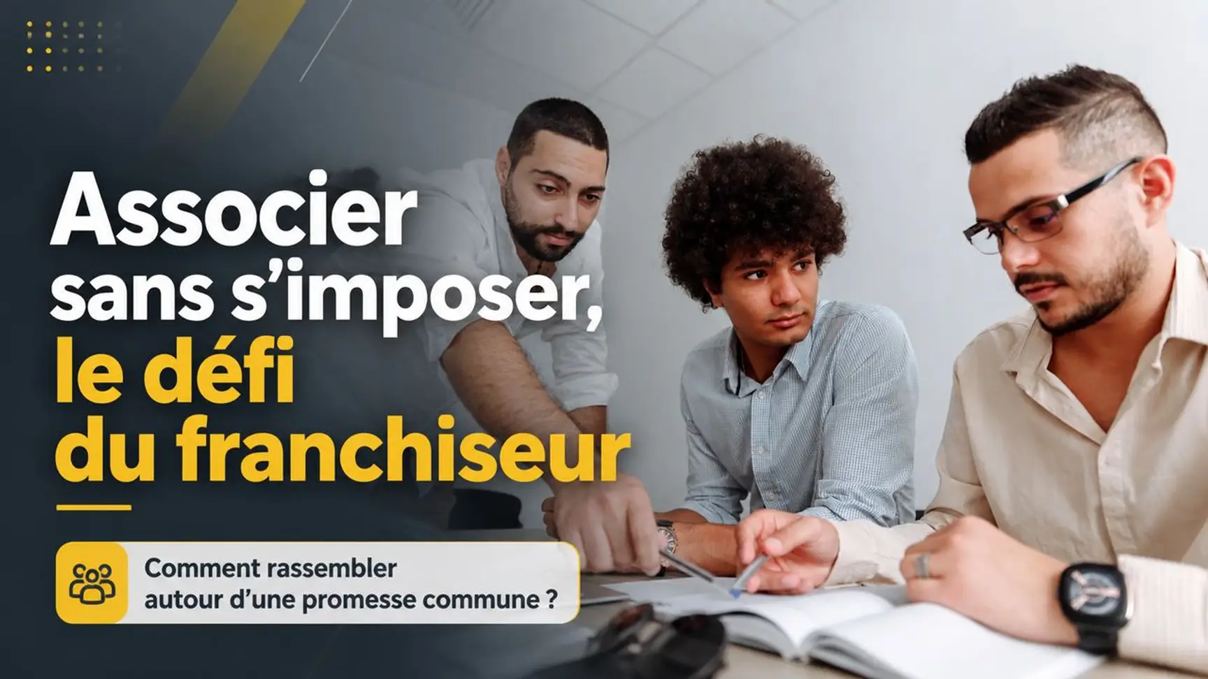 Franchisés engagés, enseigne attractive : comment les rassembler autour de la promesse de marque ?